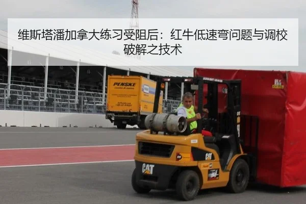 维斯塔潘加拿大练习受阻后：红牛低速弯问题与调校破解之技术